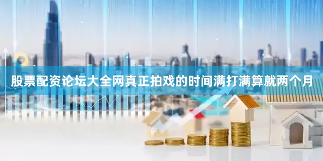 股票配资论坛大全网真正拍戏的时间满打满算就两个月