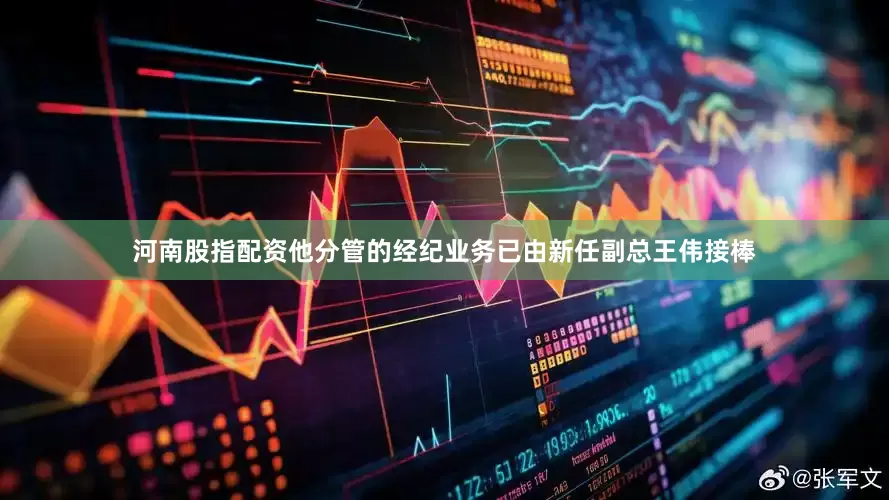 河南股指配资他分管的经纪业务已由新任副总王伟接棒