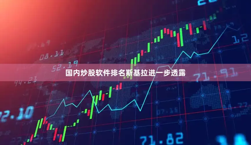 国内炒股软件排名　　斯基拉进一步透露