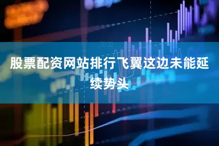 股票配资网站排行飞翼这边未能延续势头
