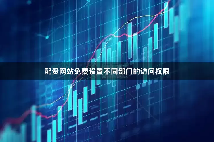 配资网站免费设置不同部门的访问权限