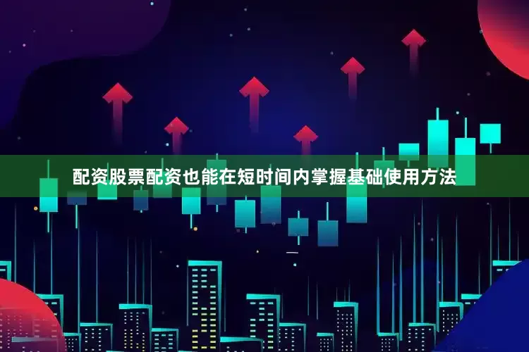 配资股票配资也能在短时间内掌握基础使用方法