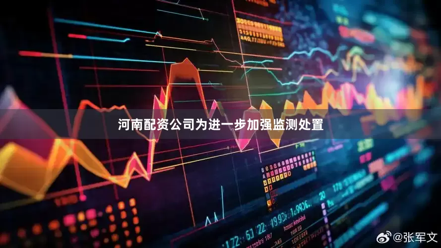 河南配资公司为进一步加强监测处置