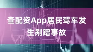 查配资App居民驾车发生剐蹭事故